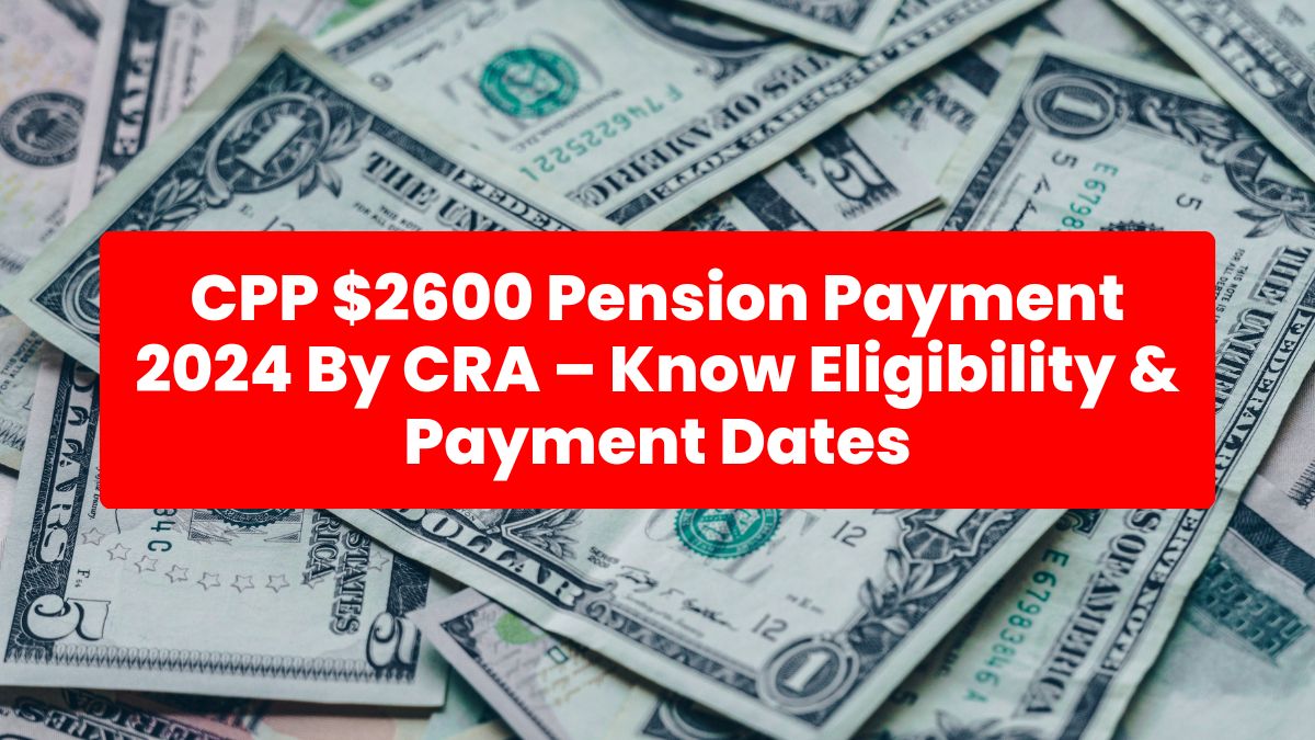 CPP $2600 Pension Payment 2024 By CRA