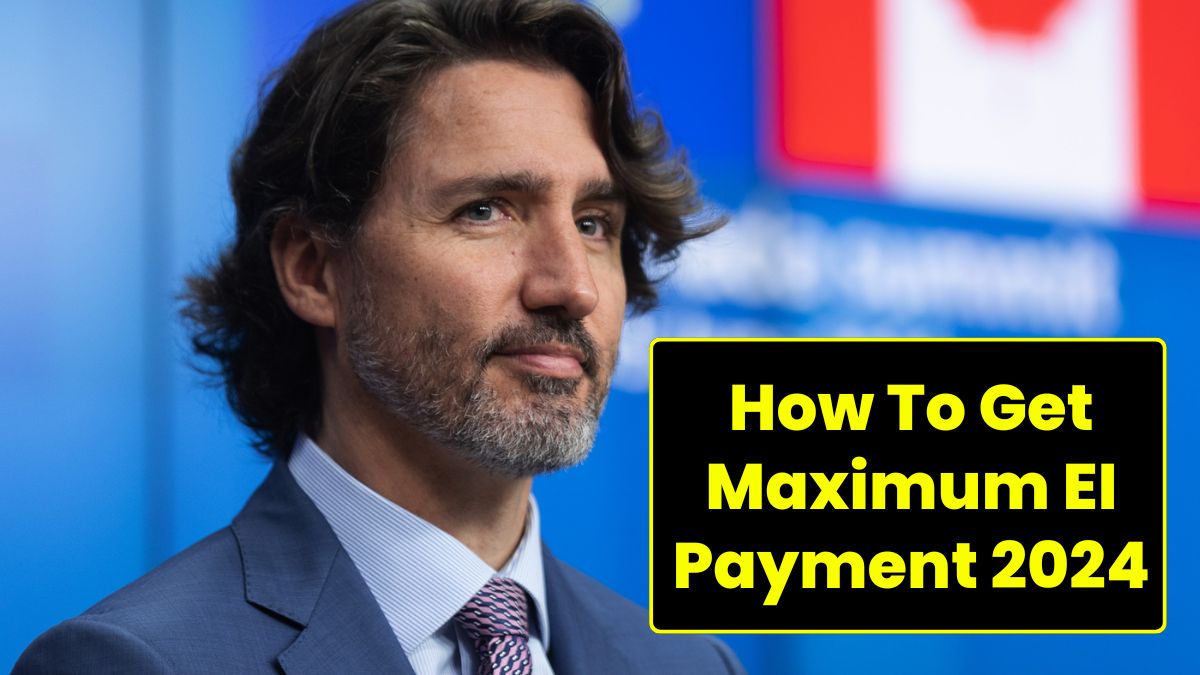 How To Get Maximum EI Payment 2024